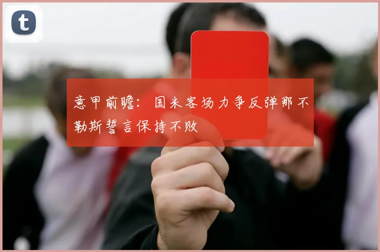 意甲前瞻：国米客场力争反弹那不勒斯誓言保持不败