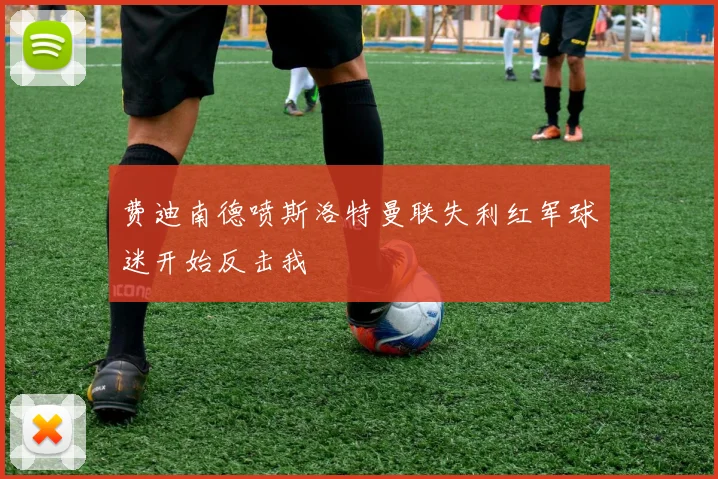 费迪南德喷斯洛特曼联失利红军球迷开始反击我